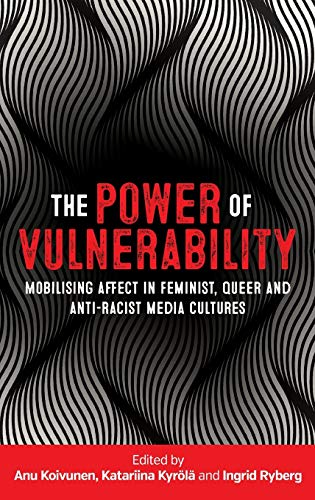 The Power of Vulnerability: Mobilising Affect in Feminist, Queer and Anti-Racist Media Cultures