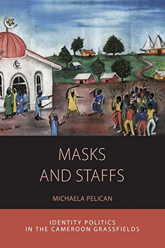 Masks and Staffs: Identity Politics in the Cameroon Grassfields (Integration and Conflict Studies, 11)