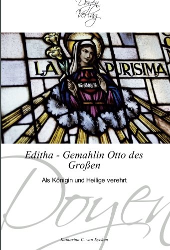 Editha - Gemahlin Otto des Großen: Als Königin und Heilige verehrt