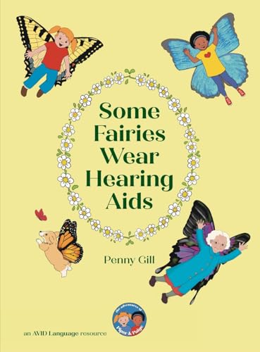 Some Fairies Wear Hearing Aids: a magical story for children with hearing aids or cochlear implants, their friends, classmates and families