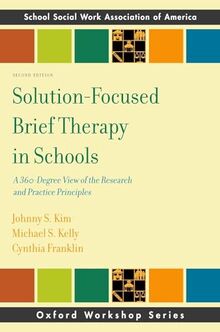 Solution-Focused Brief Therapy in Schools: A 360-Degree View of the Research and Practice Principles (SSWAA Workshop Series) (Osford Workshop: School Social Work Association of America)