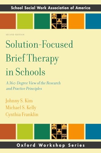 Solution-Focused Brief Therapy in Schools: A 360-Degree View of the Research and Practice Principles (SSWAA Workshop Series) (Osford Workshop: School Social Work Association of America)