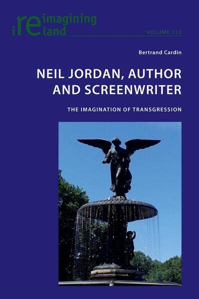 Neil Jordan, Author and Screenwriter: The Imagination of Transgression (Reimagining Ireland)
