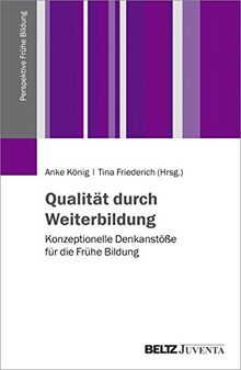 Qualität durch Weiterbildung: Konzeptionelle Denkanstöße für die Frühe Bildung. WiFF-Reihe: Perspektive Frühe Bildung. Band 3