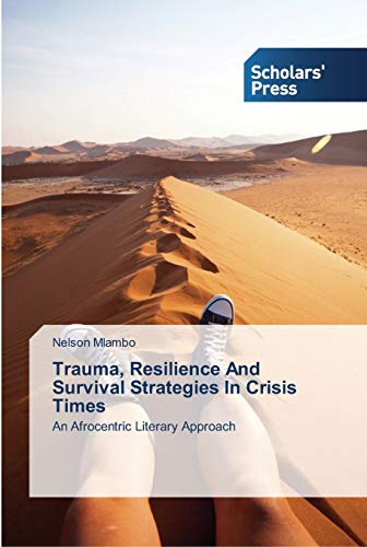 Trauma, Resilience And Survival Strategies In Crisis Times: An Afrocentric Literary Approach