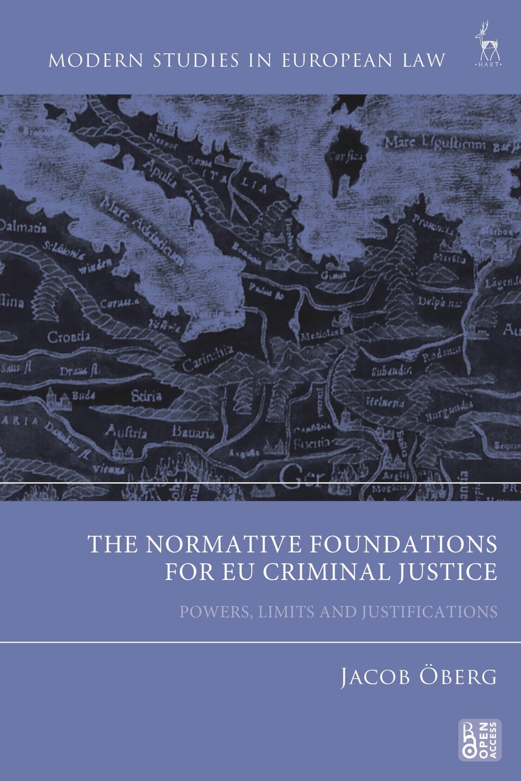 The Normative Foundations for EU Criminal Justice: Powers, Limits and Justifications (Modern Studies in European Law)