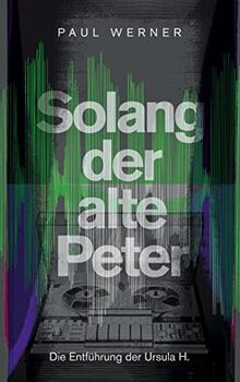 Solang der alte Peter: Die Entführung der Ursula H.