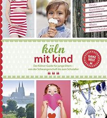 Köln mit Kind: Der Kölner Guide für junge Eltern - von der Schwangerschaft bis zum Schultalter