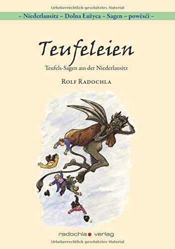 Teufeleien: Teufelssagen aus der Niederlausitz (Niederlausitz - Dolna Łužyca - Sagen - powěsći)