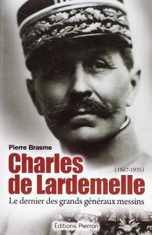 Charles de Lardemelle, 1867-1935 : le dernier des grands généraux messins