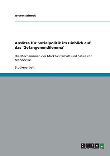 Ansätze für Sozialpolitik im Hinblick auf das 'Gefangenendilemma': Die Mechanismen der Marktwirtschaft und Satire von Mandeville