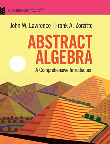 Lawrence, John W. Abstract Algebra, A Comprehensive Introduction (Cambridge Mathematical Textbooks)