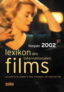 Lexikon des Internationalen Films. Filmjahr 2002: Das komplette Angebot in Kino, Fernsehen, auf Video und auf DVD