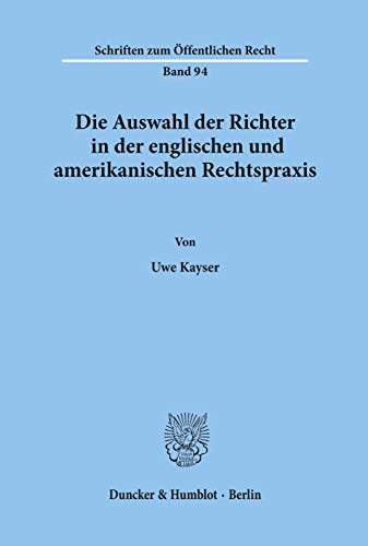 Die Auswahl der Richter in der englischen und amerikanischen Rechtspraxis.: Dissertationsschrift (Schriften Zum Offentlichen Recht, 94)