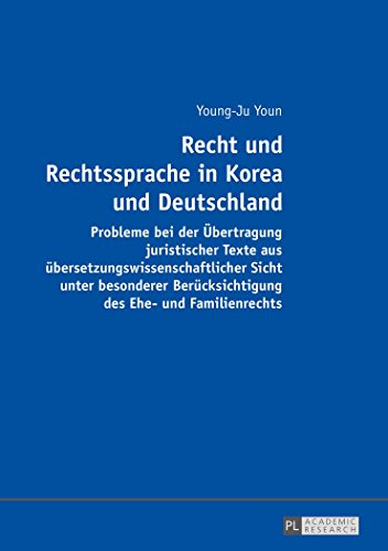 Recht und Rechtssprache in Korea und Deutschland: Probleme bei der Übertragung juristischer Texte aus übersetzungswissenschaftlicher Sicht unter besonderer Berücksichtigung des Ehe- und Familienrechts