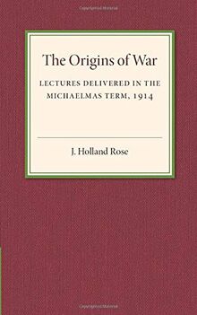 The Origins of the War: Lectures Delivered in the Michaelmas Term, 1914