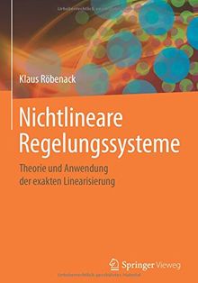 Nichtlineare Regelungssysteme: Theorie und Anwendung der exakten Linearisierung