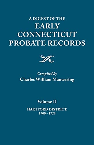 A Digest of the Early Connecticut Probate Records. In three volumes. Volume II: Hartford District, 1700-1729