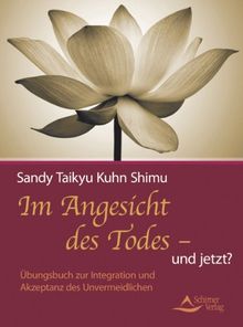 Im Angesicht des Todes - und jetzt? - Übungsbuch zur Integration und Akzeptanz des Unvermeidlichen