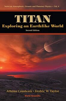 TITAN: EXPLORING AN EARTHLIKE WORLD (2ND EDITION) (Atmospheric, Oceanic and Planetary Physics, Band 4)