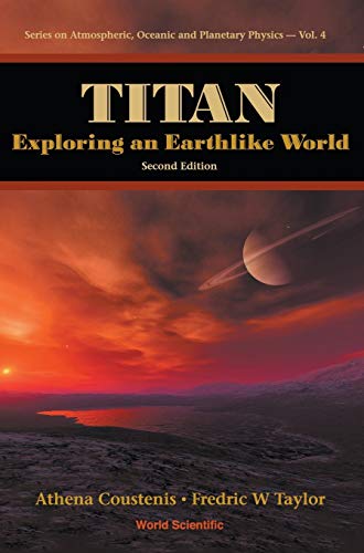 TITAN: EXPLORING AN EARTHLIKE WORLD (2ND EDITION) (Atmospheric, Oceanic and Planetary Physics, Band 4)