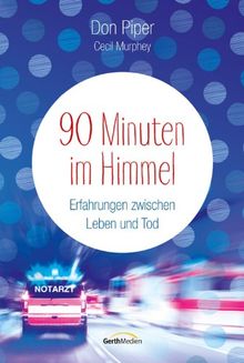 90 Minuten im Himmel: Erfahrungen zwischen Leben und Tod