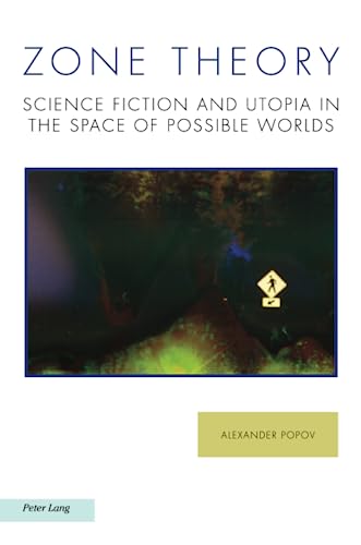Zone Theory: Science Fiction and Utopia in the Space of Possible Worlds (Ralahine Utopian Studies, Band 28)
