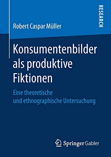 Konsumentenbilder als produktive Fiktionen: Eine theoretische und ethnographische Untersuchung