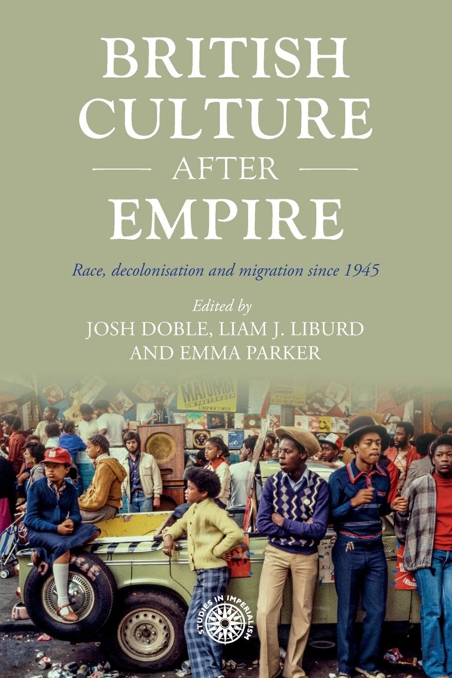 British culture after empire: Race, decolonisation and migration since 1945 (Studies in Imperialism, 197)
