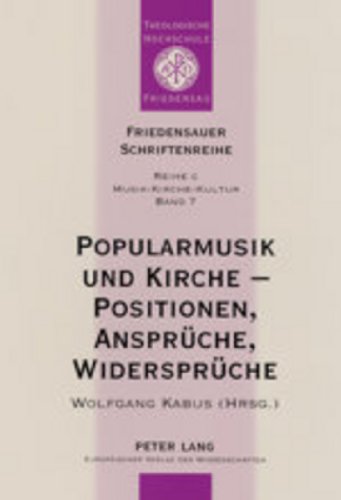 Popularmusik und Kirche - Positionen, Ansprüche, Widersprüche: Dokumentation des Zweiten interdisziplinären Forums in der Akademie Loccum vom 26. bis 28. Februar 2002 (Friedensauer Schriftenreihe)