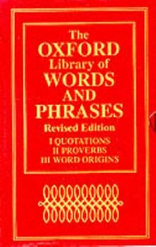 The Oxford Library of Words and Phrases - I Quotations, II Proverbs, III Word Origins