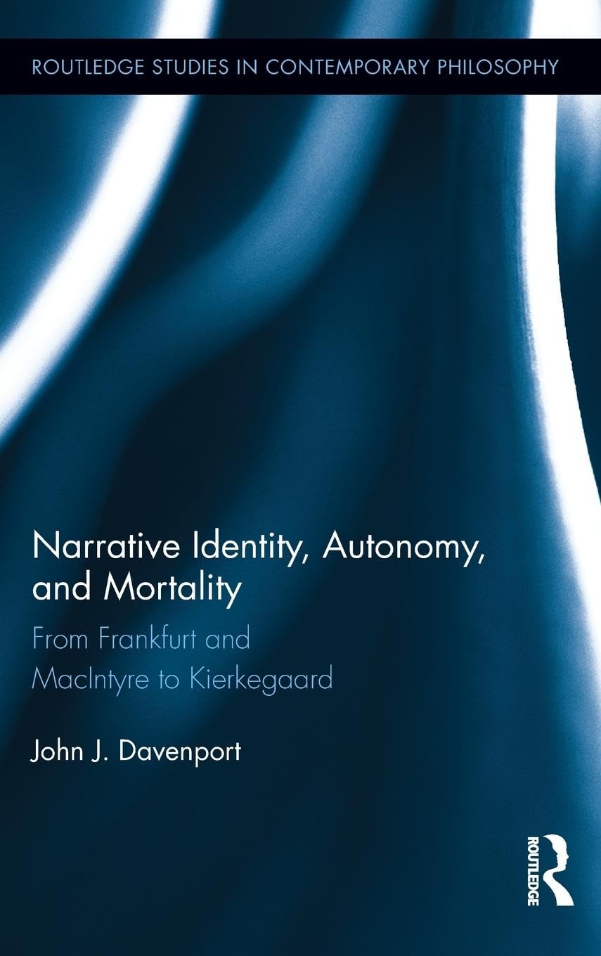 Narrative Identity, Autonomy, and Mortality: From Frankfurt and MacIntyre to Kierkegaard (Routledge Studies in Contemporary Philosophy, Band 36)