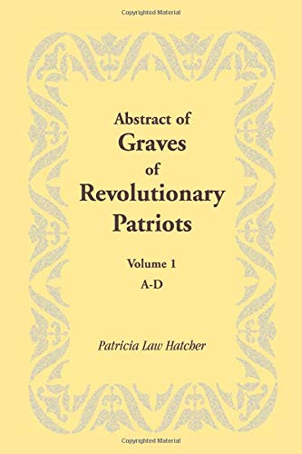 Abstract of Graves of Revolutionary Patriots: Volume 1, A-D