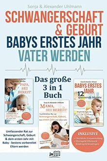 Schwangerschaft & Geburt | Babys erstes Jahr | Vater werden - Das Große 3 in 1 Buch: Umfassender Rat zur Schwangerschaft, Geburt & dem ersten Jahr mit Baby – bestens vorbereitet Eltern werden