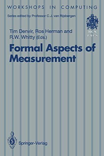 Formal Aspects of Measurement: Proceedings Of The Bcs-Facs Workshop On Formal Aspects Of Measurement, South Bank University, London, 5 May 1991 (Workshops in Computing)