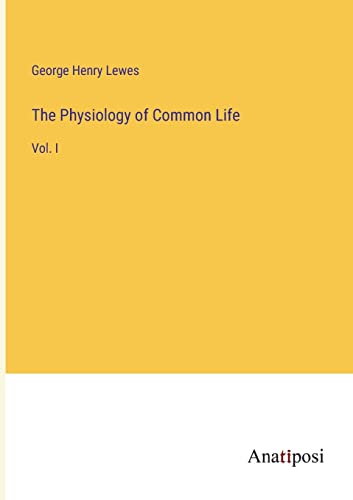The Physiology of Common Life: Vol. I