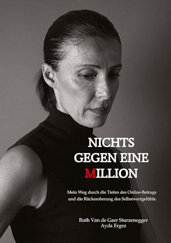 Nichts gegen eine Million ¿ die wahre Geschichte eines Online-Betrugs: Mein Weg durch die Tiefen des Online-Betrugs und die Rückeroberung des Selbstwertgefühls.