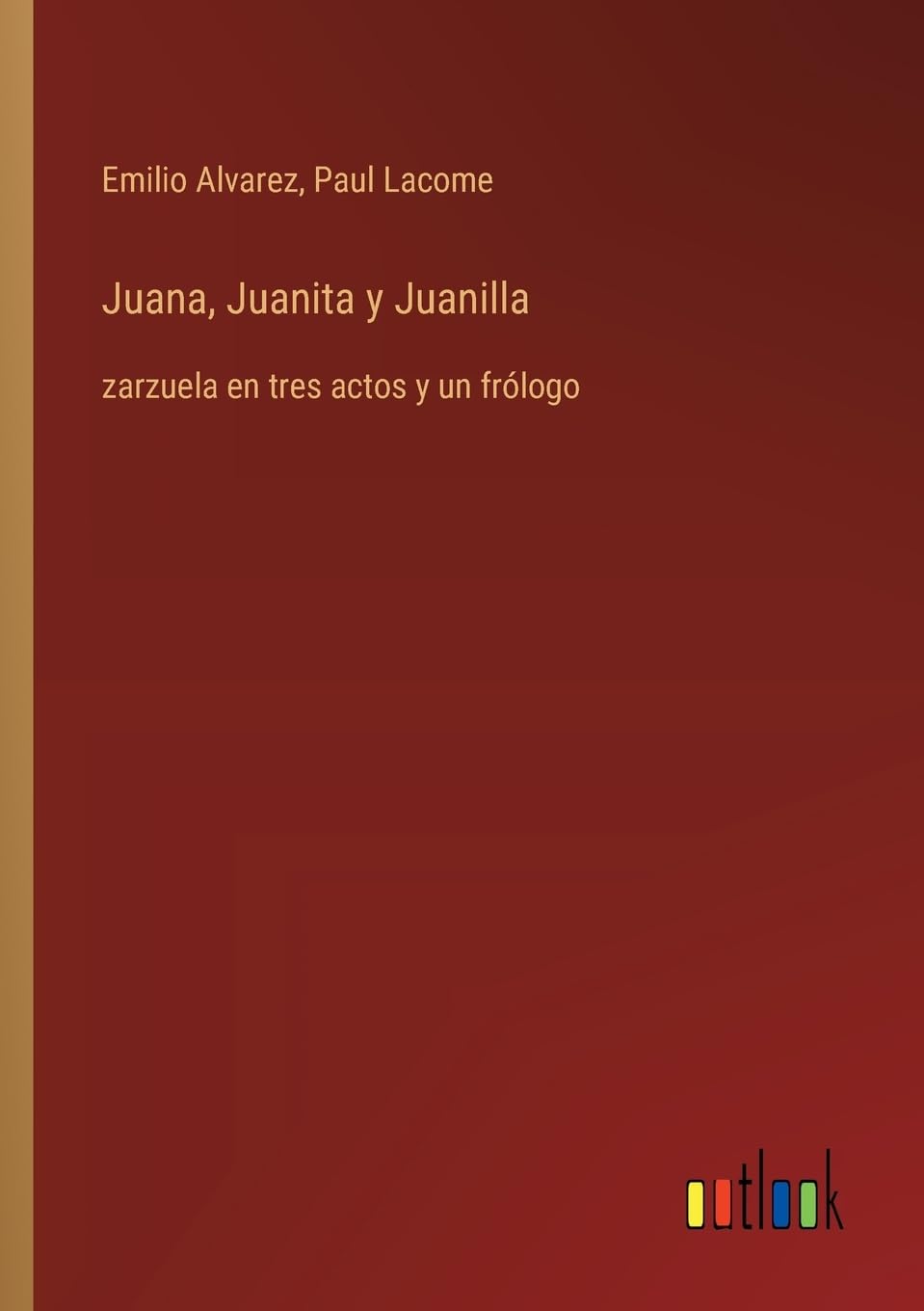 Juana, Juanita y Juanilla: zarzuela en tres actos y un frólogo