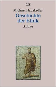 Geschichte der Ethik I. Antike. Platon, Aristoteles, Epikur, Stoa.