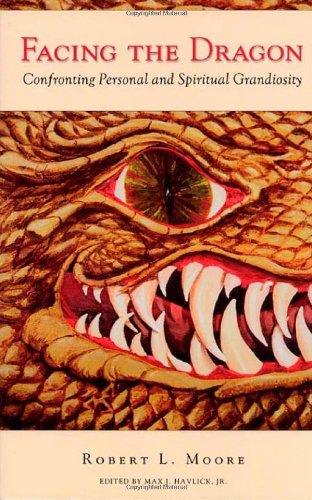 Moore, Robert L Facing The Dragon, Confronting Personal And Spiritual Grandiosity