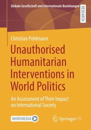 Unauthorised Humanitarian Interventions in World Politics: An Assessment of Their Impact on International Society (Globale Gesellschaft und internationale Beziehungen)