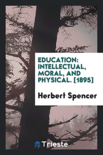Education: Intellectual, Moral, and Physical. [1895]
