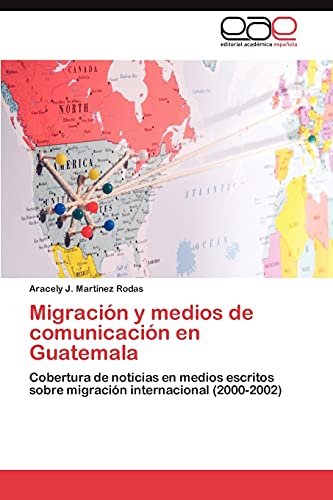 Migración y medios de comunicación en Guatemala: Cobertura de noticias en medios escritos sobre migración internacional (2000-2002)