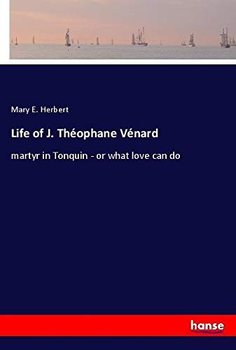 Life of J. Théophane Vénard: martyr in Tonquin - or what love can do