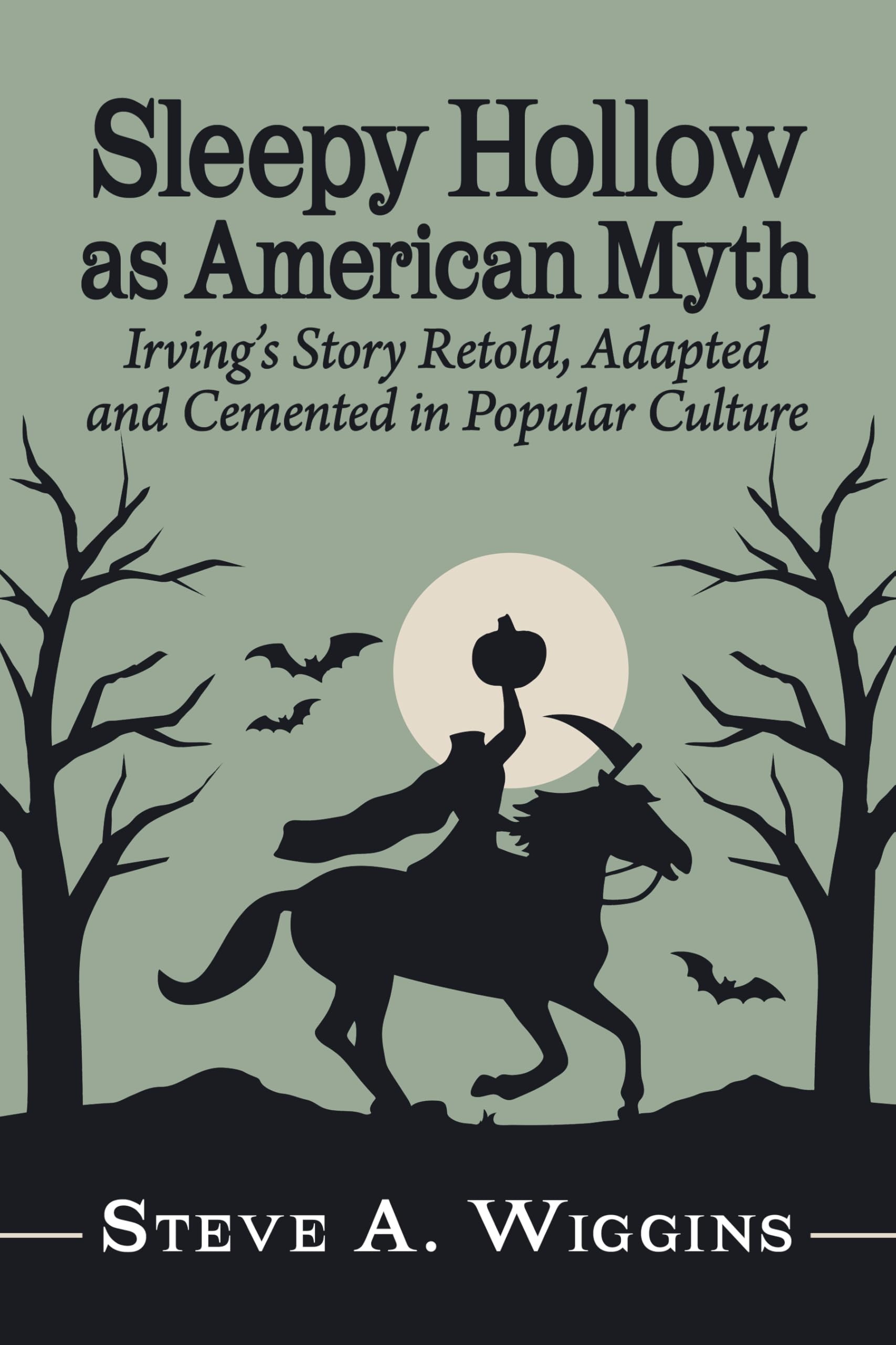 Sleepy Hollow as American Myth: Irving's Story Retold, Adapted and Cemented in Popular Culture