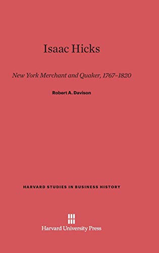 Isaac Hicks: New York Merchant and Quaker, 1767-1820 (Harvard Studies in Business History, Band 22)