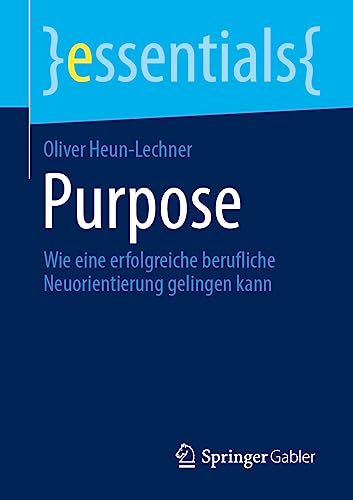 Purpose: Wie eine erfolgreiche berufliche Neuorientierung gelingen kann (essentials)