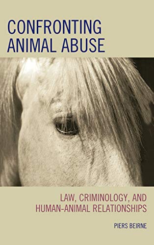 Confronting Animal Abuse: Law, Criminology, and Human-Animal Relationships