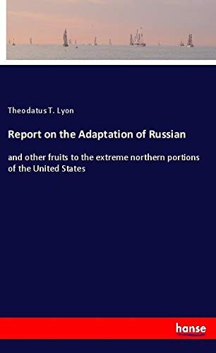 Report on the Adaptation of Russian: and other fruits to the extreme northern portions of the United States