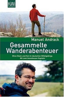 Gesammelte Wanderabenteuer: Ohne Stock und Hut im deutschen Mittelgebirge. Mit 2 brandneuen Kapiteln.: Ohne Stock und ohne Hut im deutschen Mittelgebirge. Mit zwei brandneuen Kapiteln